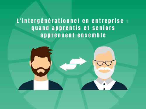 L’intergénérationnel en entreprise : quand apprentis et seniors apprennent ensemble